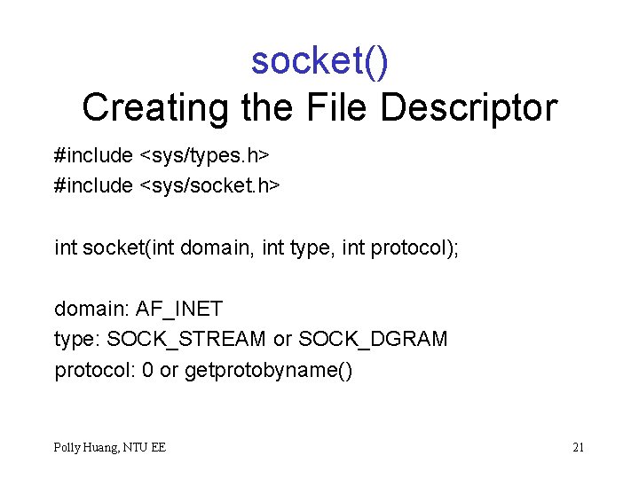 socket() Creating the File Descriptor #include <sys/types. h> #include <sys/socket. h> int socket(int domain,