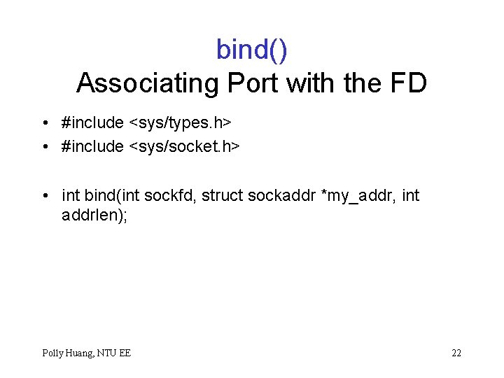 bind() Associating Port with the FD • #include <sys/types. h> • #include <sys/socket. h>