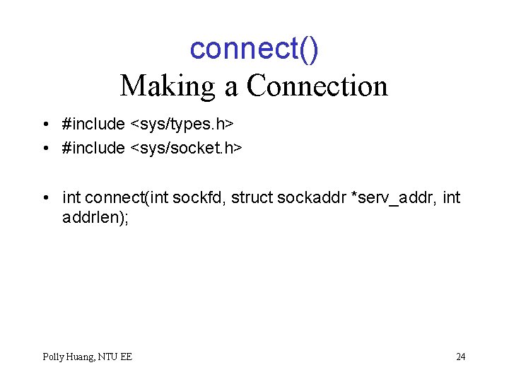 connect() Making a Connection • #include <sys/types. h> • #include <sys/socket. h> • int