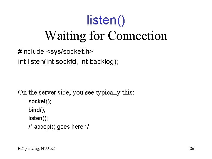 listen() Waiting for Connection #include <sys/socket. h> int listen(int sockfd, int backlog); On the