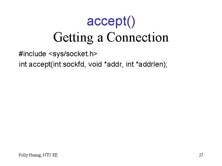 accept() Getting a Connection #include <sys/socket. h> int accept(int sockfd, void *addr, int *addrlen);