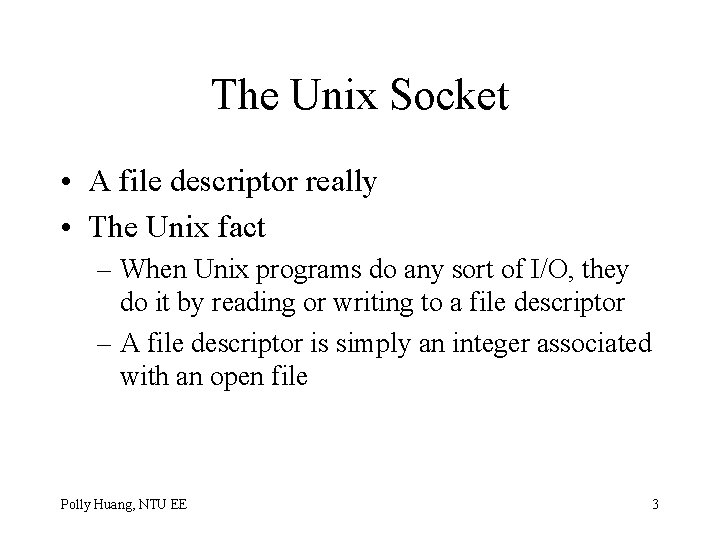 The Unix Socket • A file descriptor really • The Unix fact – When