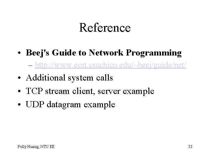 Reference • Beej's Guide to Network Programming – http: //www. ecst. csuchico. edu/~beej/guide/net/ •