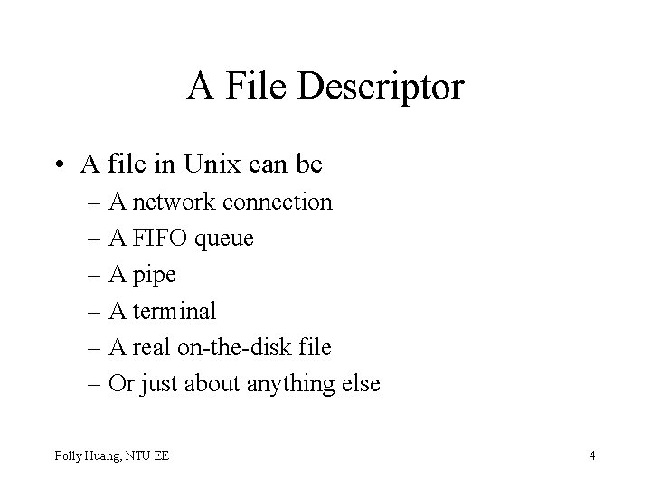 A File Descriptor • A file in Unix can be – A network connection