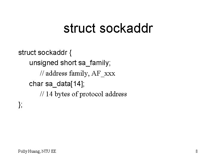 struct sockaddr { unsigned short sa_family; // address family, AF_xxx char sa_data[14]; // 14