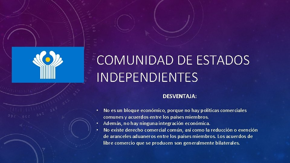 COMUNIDAD DE ESTADOS INDEPENDIENTES DESVENTAJA: • No es un bloque económico, porque no hay