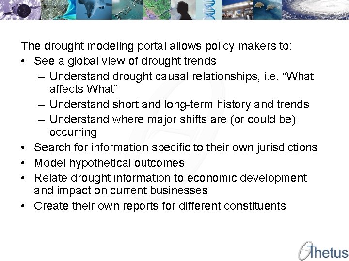 The drought modeling portal allows policy makers to: • See a global view of