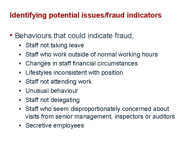 Identifying potential issues/fraud indicators • Behaviours that could indicate fraud; • • Staff not