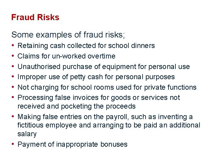 Fraud Risks Some examples of fraud risks; • Retaining cash collected for school dinners