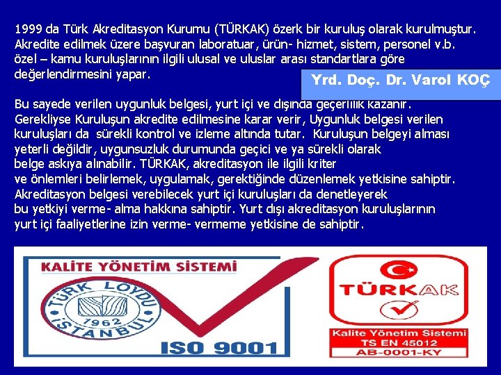 1999 da Türk Akreditasyon Kurumu (TÜRKAK) özerk bir kuruluş olarak kurulmuştur. Akredite edilmek üzere