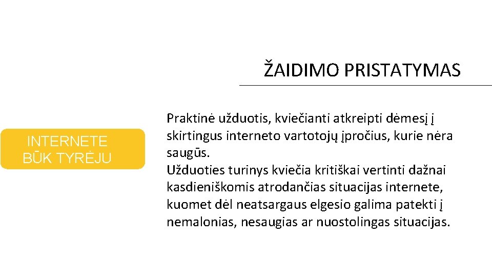 ŽAIDIMO PRISTATYMAS INTERNETE BŪK TYRĖJU Praktinė užduotis, kviečianti atkreipti dėmesį į skirtingus interneto vartotojų