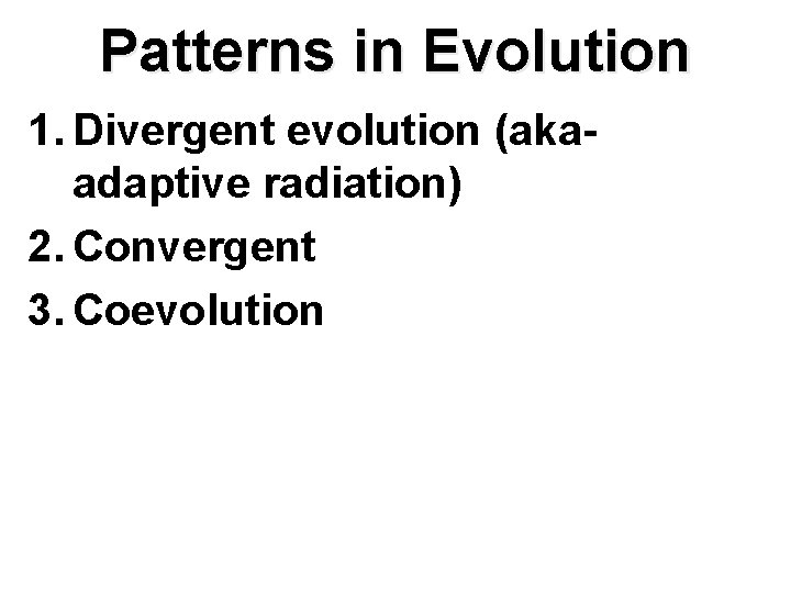 Patterns in Evolution 1. Divergent evolution (akaadaptive radiation) 2. Convergent 3. Coevolution Patterns in Evolution 1. Divergent evolution (akaadaptive radiation) 2. Convergent 3. Coevolution