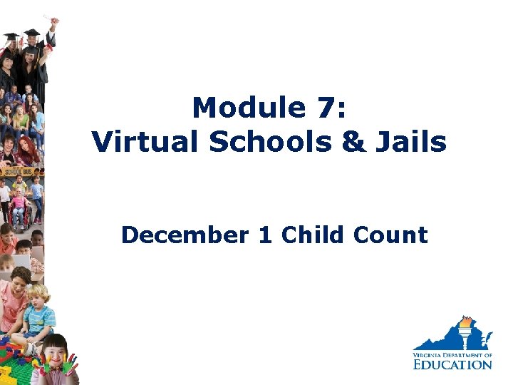 Module 7: Virtual Schools & Jails December 1 Child Count 