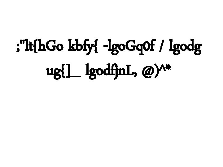 ; "lt{h. Go kbfy{ -lgo. Gq 0 f / lgodg ug{]_ lgodfjn. L, @)^*