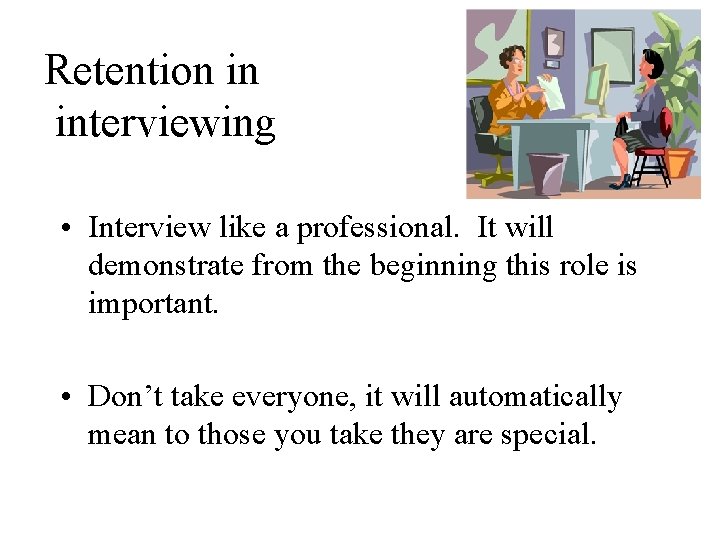 Retention in interviewing • Interview like a professional. It will demonstrate from the beginning