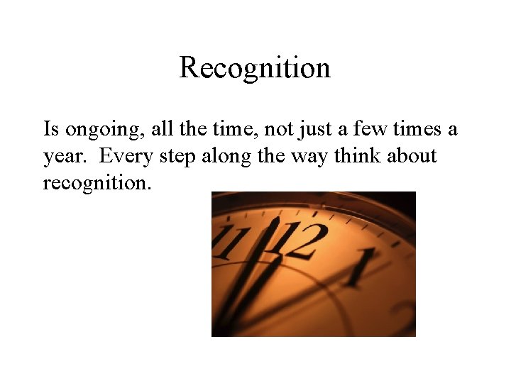 Recognition Is ongoing, all the time, not just a few times a year. Every