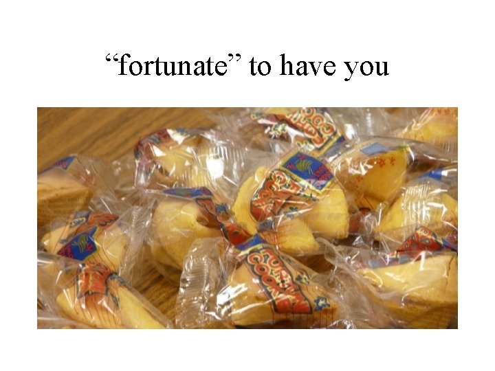 “fortunate” to have you 