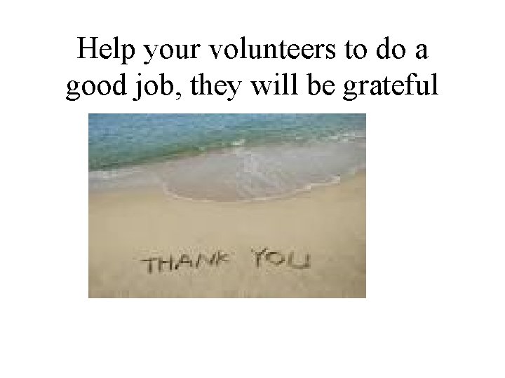 Help your volunteers to do a good job, they will be grateful 