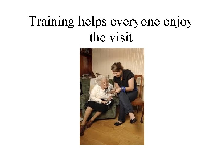 Training helps everyone enjoy the visit 