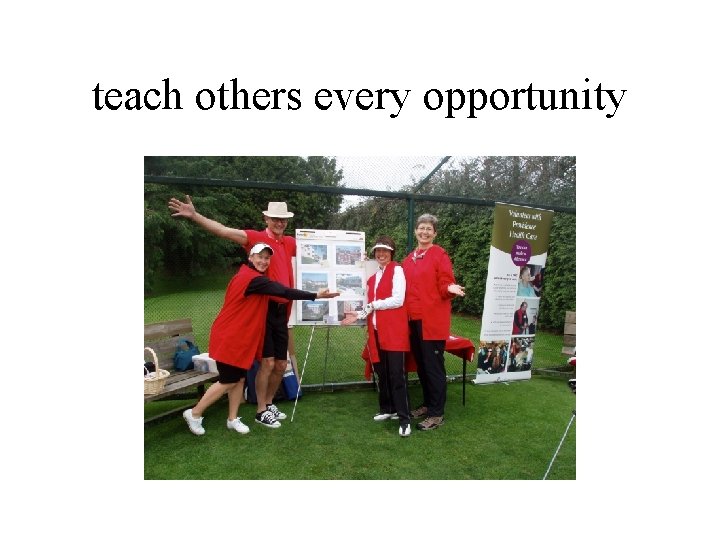 teach others every opportunity 