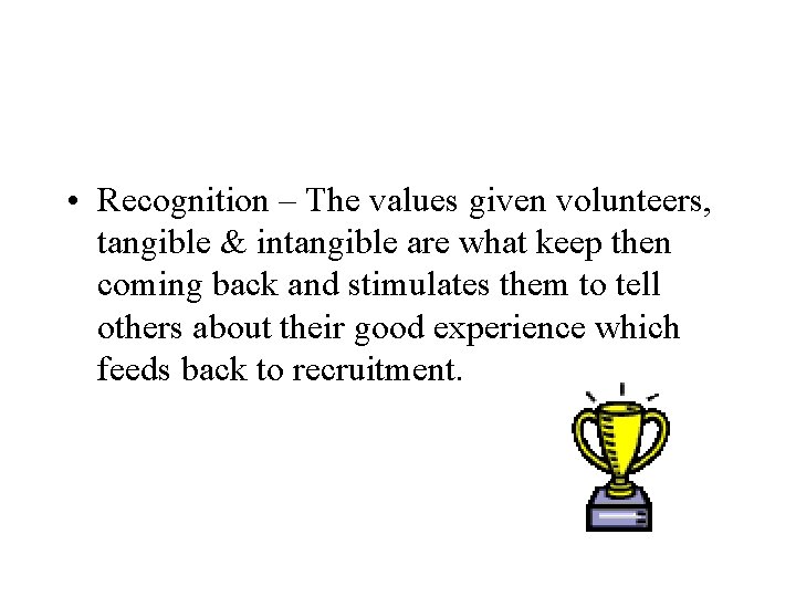  • Recognition – The values given volunteers, tangible & intangible are what keep