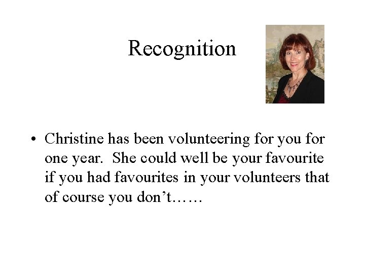 Recognition • Christine has been volunteering for you for one year. She could well