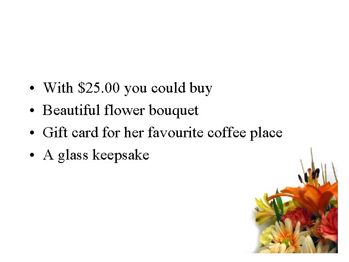  • • With $25. 00 you could buy Beautiful flower bouquet Gift card