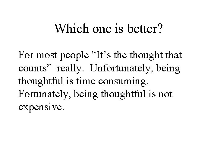 Which one is better? For most people “It’s the thought that counts” really. Unfortunately,