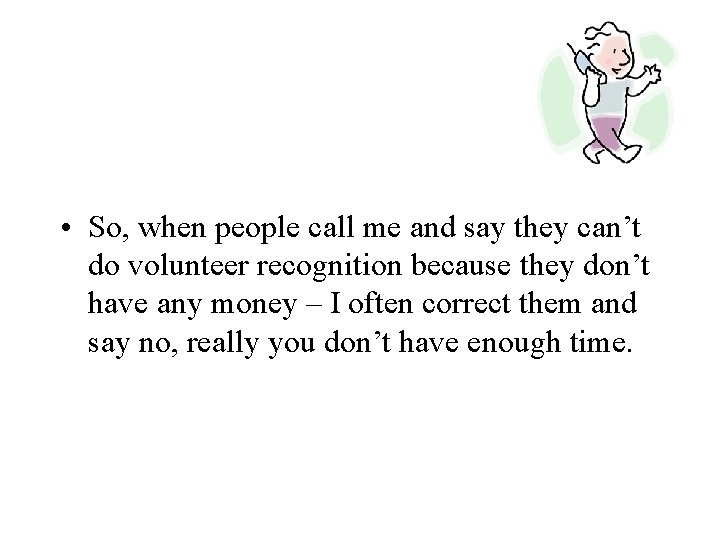  • So, when people call me and say they can’t do volunteer recognition