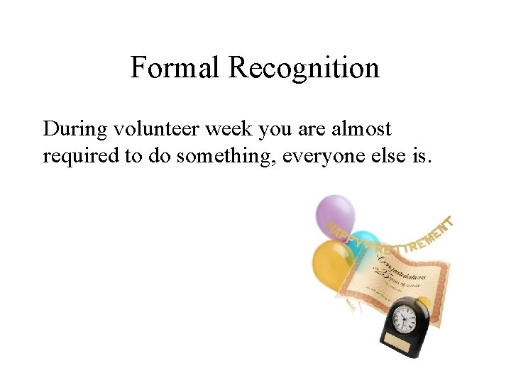 Formal Recognition During volunteer week you are almost required to do something, everyone else