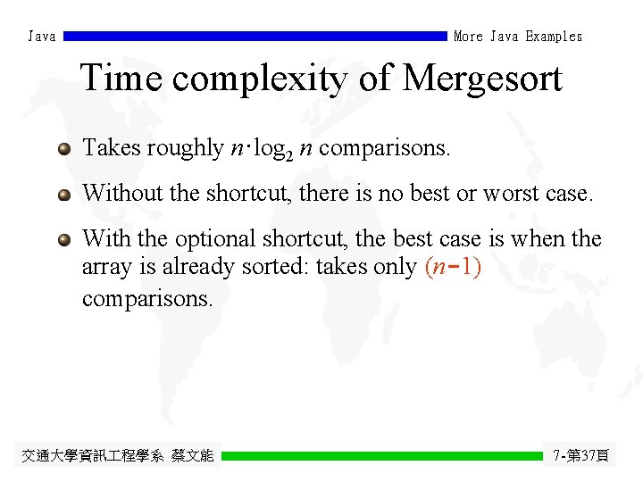 Java More Java Examples Time complexity of Mergesort Takes roughly n·log 2 n comparisons.