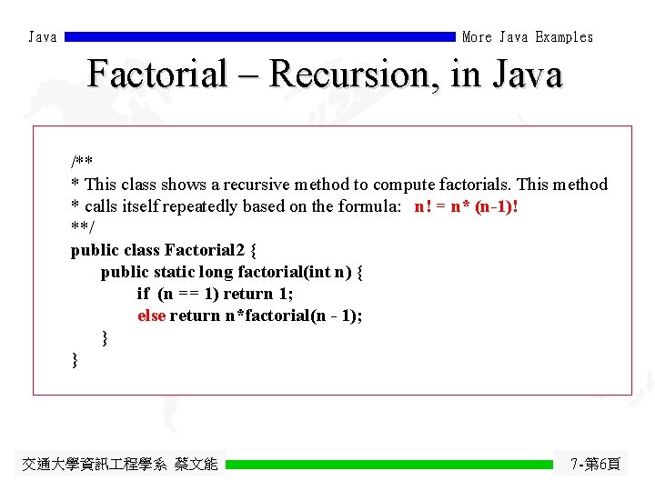 Java More Java Examples Factorial – Recursion, in Java /** * This class shows
