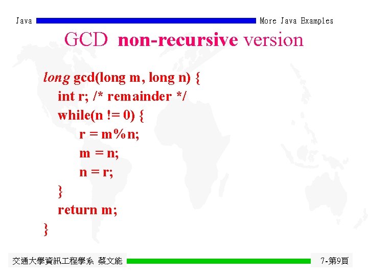 Java More Java Examples GCD non-recursive version long gcd(long m, long n) { int