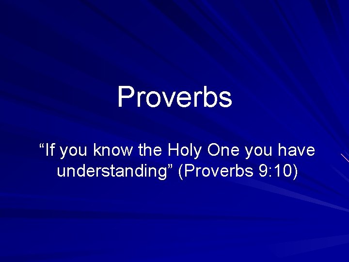 Proverbs “If you know the Holy One you have understanding” (Proverbs 9: 10) 