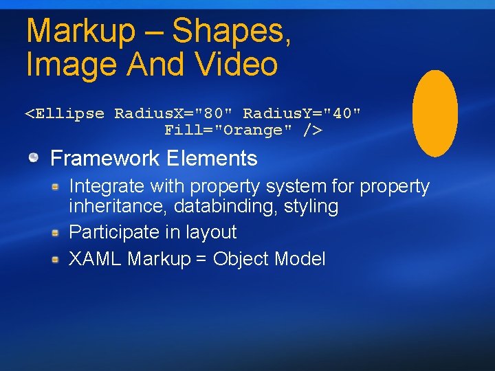 Markup – Shapes, Image And Video <Ellipse Radius. X="80" Radius. Y="40" Fill="Orange" /> Framework