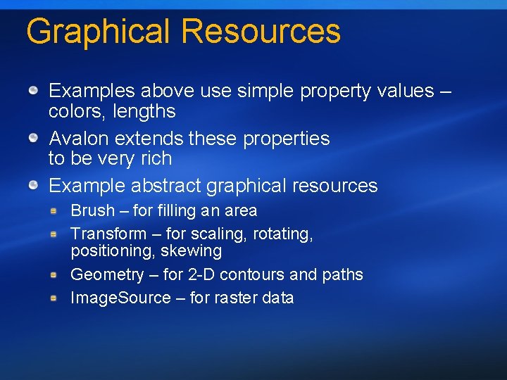 Graphical Resources Examples above use simple property values – colors, lengths Avalon extends these