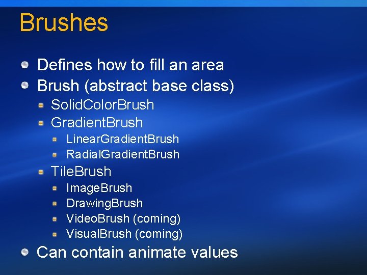 Brushes Defines how to fill an area Brush (abstract base class) Solid. Color. Brush