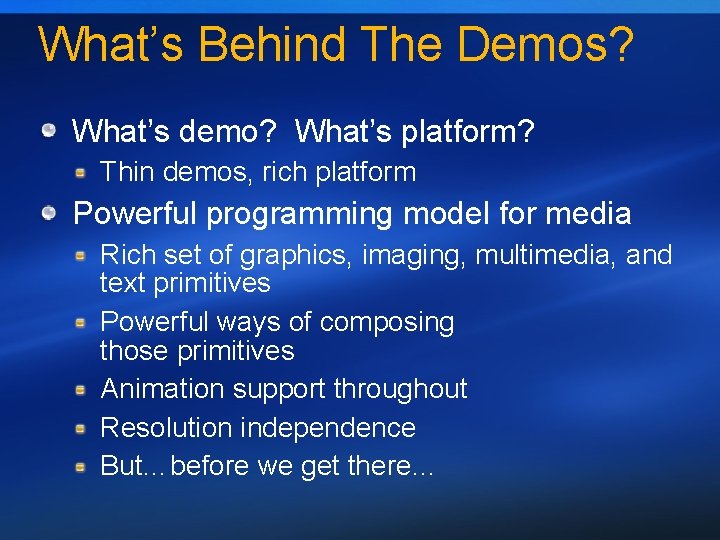 What’s Behind The Demos? What’s demo? What’s platform? Thin demos, rich platform Powerful programming