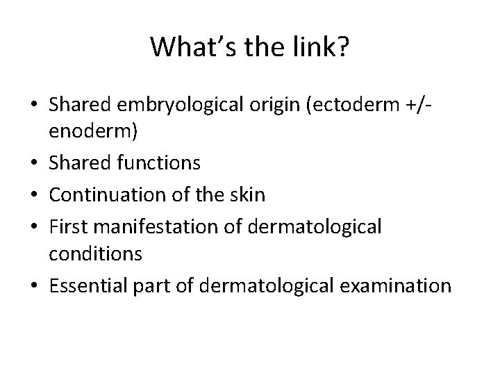 What’s the link? • Shared embryological origin (ectoderm +/enoderm) • Shared functions • Continuation