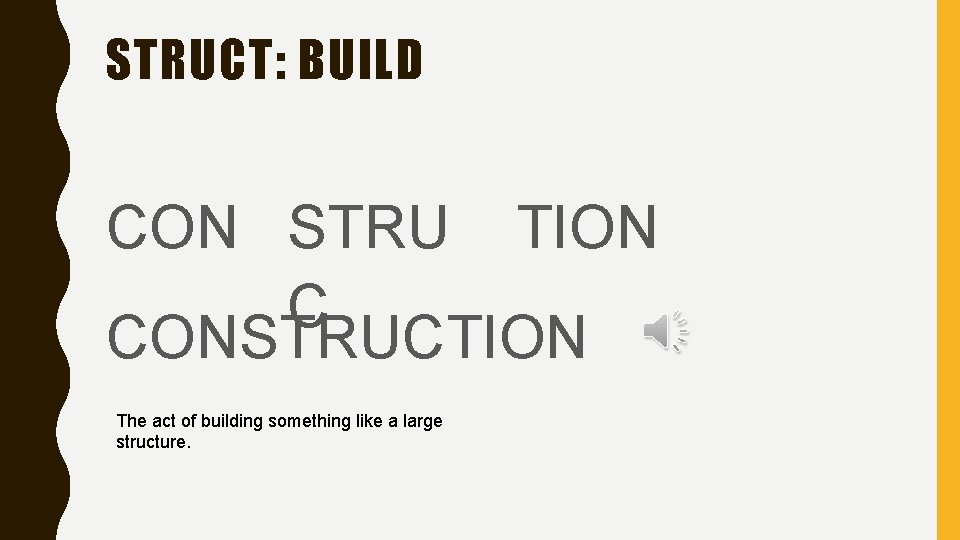 STRUCT: BUILD CON STRU TION C CONSTRUCTION The act of building something like a