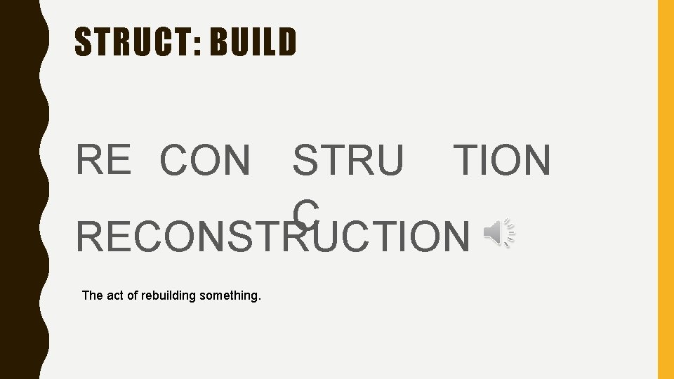 STRUCT: BUILD RE CON STRU TION C RECONSTRUCTION The act of rebuilding something. 