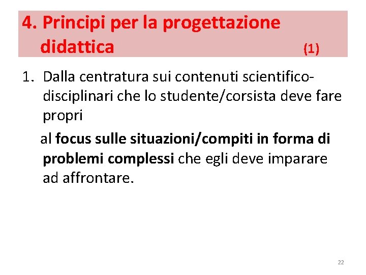 4. Principi per la progettazione didattica (1) 1. Dalla centratura sui contenuti scientificodisciplinari che