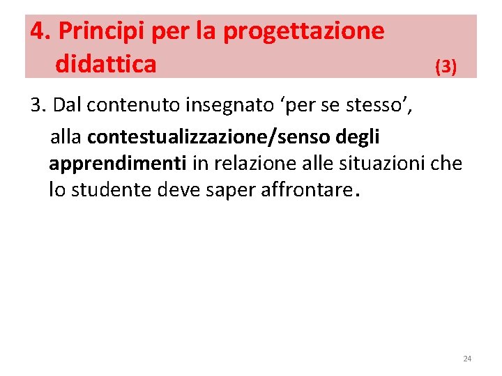 4. Principi per la progettazione didattica (3) 3. Dal contenuto insegnato ‘per se stesso’,