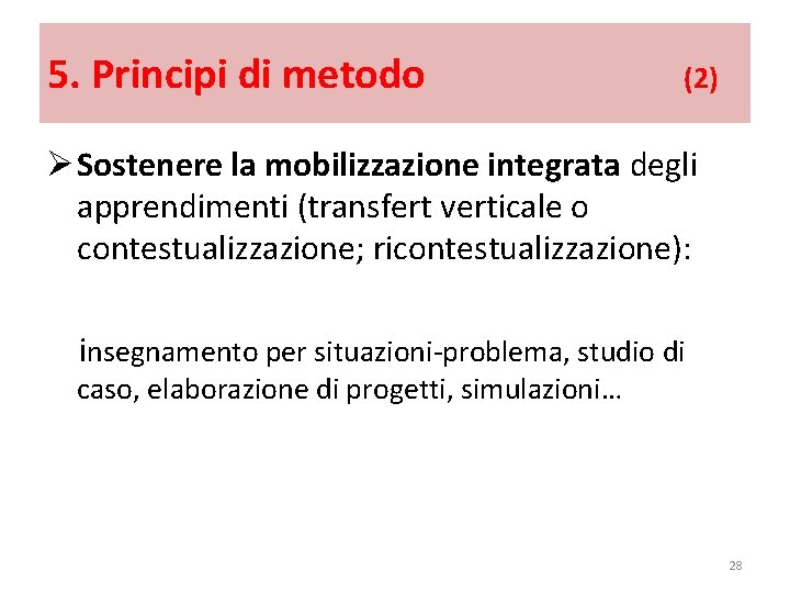 5. Principi di metodo (2) Ø Sostenere la mobilizzazione integrata degli apprendimenti (transfert verticale