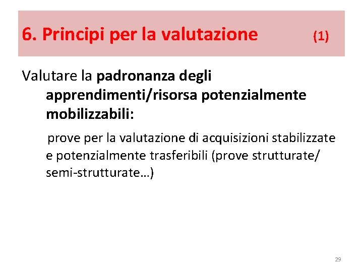 6. Principi per la valutazione (1) Valutare la padronanza degli apprendimenti/risorsa potenzialmente mobilizzabili: prove