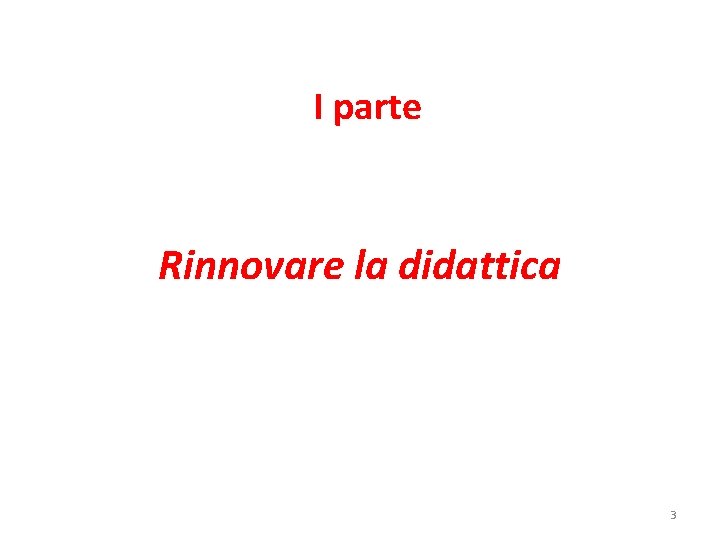 I parte Rinnovare la didattica 3 