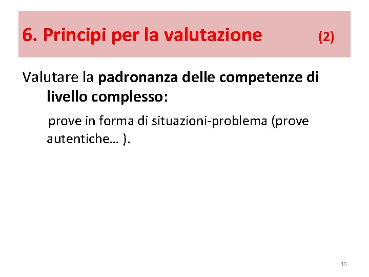 6. Principi per la valutazione (2) Valutare la padronanza delle competenze di livello complesso: