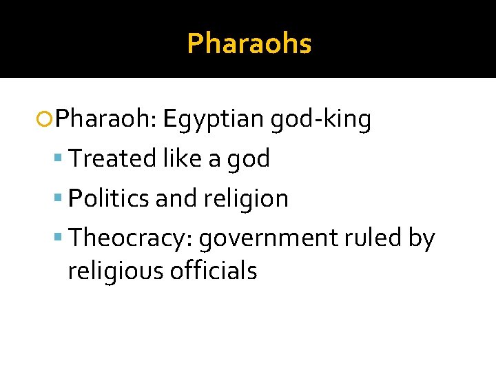 Pharaohs Pharaoh: Egyptian god-king Treated like a god Politics and religion Theocracy: government ruled