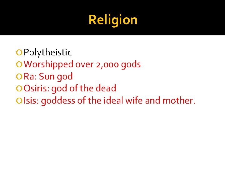 Religion Polytheistic Worshipped over 2, 000 gods Ra: Sun god Osiris: god of the