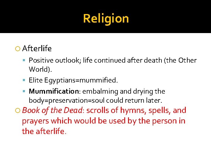 Religion Afterlife Positive outlook; life continued after death (the Other World). Elite Egyptians=mummified. Mummification: